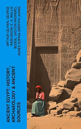 eBook (epub) Ancient Egypt: History, Archaeology &amp; Ancient Sources de Arthur Gilman, George Rawlinson, E. A. Wallis Budge