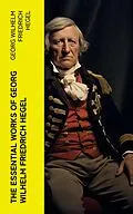 E-Book (epub) The Essential Works of Georg Wilhelm Friedrich Hegel von Georg Wilhelm Friedrich Hegel