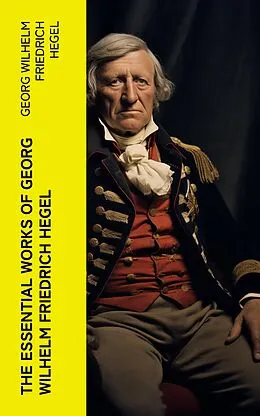 E-Book (epub) The Essential Works of Georg Wilhelm Friedrich Hegel von Georg Wilhelm Friedrich Hegel