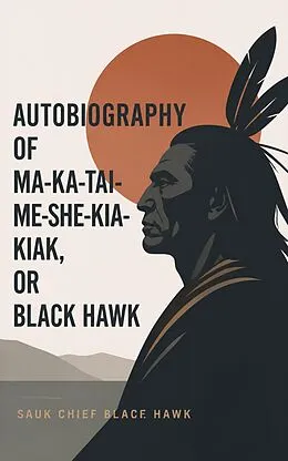 E-Book (epub) Autobiography of Ma-ka-tai-me-she-kia-kiak, or Black Hawk von Sauk chief Black Hawk