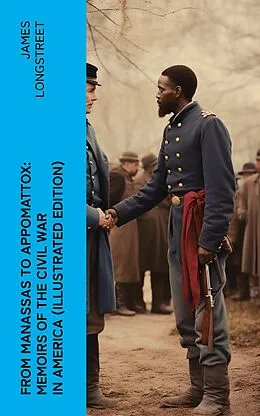 E-Book (epub) From Manassas to Appomattox: Memoirs of the Civil War in America (Illustrated Edition) von James Longstreet