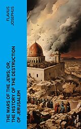 eBook (epub) The Wars of the Jews; Or, The History of the Destruction of Jerusalem de Flavius Josephus