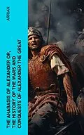 E-Book (epub) The Anabasis of Alexander or, The History of the Wars and Conquests of Alexander the Great von Arrian