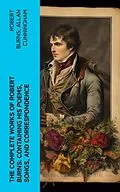 E-Book (epub) The Complete Works of Robert Burns: Containing his Poems, Songs, and Correspondence von Robert Burns, Allan Cunningham