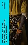 E-Book (epub) The History of Slavery: From Egypt and the Romans to Christian Slavery von Adam Gurowski