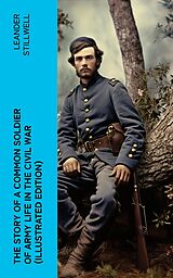 E-Book (epub) The Story of a Common Soldier of Army Life in the Civil War (Illustrated Edition) von Leander Stillwell