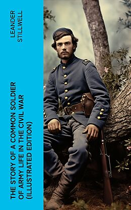 eBook (epub) The Story of a Common Soldier of Army Life in the Civil War (Illustrated Edition) de Leander Stillwell
