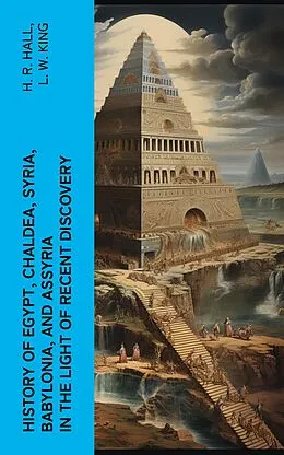 E-Book (epub) History of Egypt, Chaldea, Syria, Babylonia, and Assyria in the Light of Recent Discovery von H. R. Hall, L. W. King