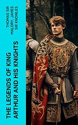 E-Book (epub) The Legends of King Arthur and His Knights von Thomas Sir Malory, James Sir Knowles
