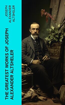 eBook (epub) The Greatest Works of Joseph Alexander Altsheler de Joseph Alexander Altsheler