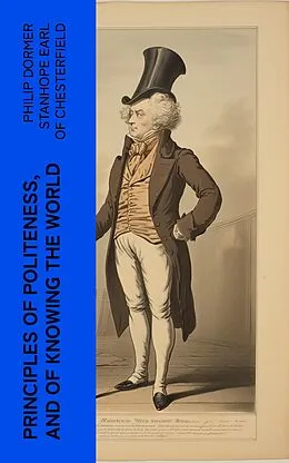 E-Book (epub) Principles of politeness, and of knowing the world von Philip Dormer Stanhope Earl of Chesterfield
