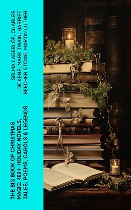 E-Book (epub) The Big Book of Christmas Magic: 400+ Holiday Novels, Tales, Poems, Carols &amp; Legends von Selma Lagerlöf, Charles Dickens, Mark Twain