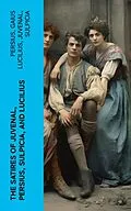 E-Book (epub) The Satires of Juvenal, Persius, Sulpicia, and Lucilius von Persius, Gaius Lucilius, Juvenal