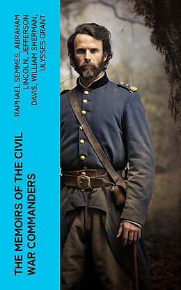 E-Book (epub) The Memoirs of the Civil War Commanders von Raphael Semmes, Abraham Lincoln, Jefferson Davis