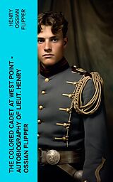 eBook (epub) The Colored Cadet at West Point - Autobiography of Lieut. Henry Ossian Flipper de Henry Ossian Flipper