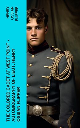 eBook (epub) The Colored Cadet at West Point - Autobiography of Lieut. Henry Ossian Flipper de Henry Ossian Flipper