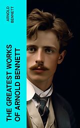 eBook (epub) The Greatest Works of Arnold Bennett de Arnold Bennett