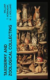 eBook (epub) Taxidermy and Zoological Collecting de William T. Hornaday, W. J. Holland