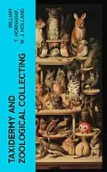 E-Book (epub) Taxidermy and Zoological Collecting von William T. Hornaday, W. J. Holland