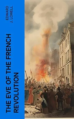 E-Book (epub) The Eve of the French Revolution von Edward J. Lowell