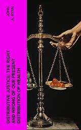 E-Book (epub) Distributive Justice: The Right and Wrong of Our Present Distribution of Wealth von John A. Ryan
