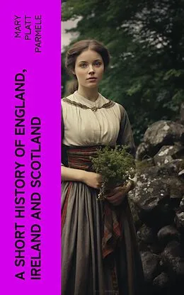 E-Book (epub) A Short History of England, Ireland and Scotland von Mary Platt Parmele