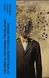 E-Book (epub) The Mind in the Making: The Relation of Intelligence to Social Reform von James Harvey Robinson