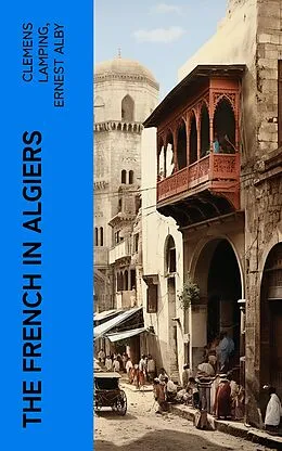 E-Book (epub) The French in Algiers von Clemens Lamping, Ernest Alby