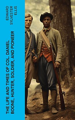 eBook (epub) The Life and Times of Col. Daniel Boone, Hunter, Soldier, and Pioneer de Edward Sylvester Ellis