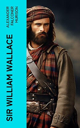 eBook (epub) Sir William Wallace de Alexander Falconer Murison