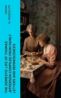 eBook (epub) The Domestic Life of Thomas Jefferson Compiled From Family Letters and Reminiscences de Sarah N. Randolph