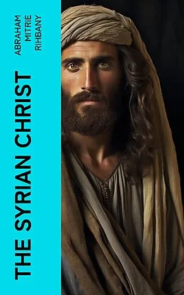 E-Book (epub) The Syrian Christ von Abraham Mitrie Rihbany