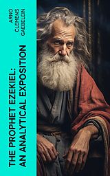 E-Book (epub) The Prophet Ezekiel: An Analytical Exposition von Arno Clemens Gaebelein