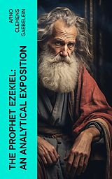 eBook (epub) The Prophet Ezekiel: An Analytical Exposition de Arno Clemens Gaebelein