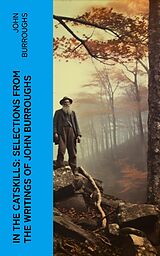 eBook (epub) In the Catskills: Selections from the Writings of John Burroughs de John Burroughs