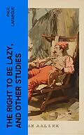 E-Book (epub) The Right to Be Lazy, and Other Studies von Paul Lafargue
