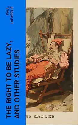 E-Book (epub) The Right to Be Lazy, and Other Studies von Paul Lafargue