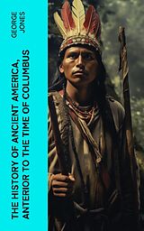 eBook (epub) The History of Ancient America, Anterior to the Time of Columbus de George Jones