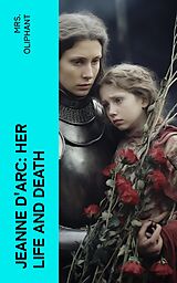 eBook (epub) Jeanne D'Arc: Her Life And Death de Mrs. Oliphant