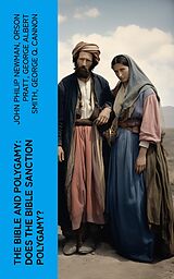 eBook (epub) The Bible and Polygamy: Does the Bible Sanction Polygamy? de John Philip Newman, Orson Pratt, George Albert Smith