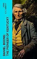 E-Book (epub) Daniel Boone: The Pioneer of Kentucky von John S. C. Abbott