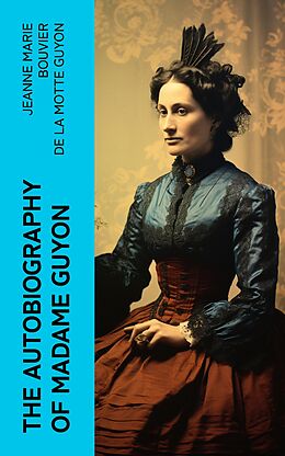 eBook (epub) The Autobiography of Madame Guyon de Jeanne Marie Bouvier de la Motte Guyon