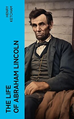 eBook (epub) The Life of Abraham Lincoln de Henry Ketcham