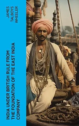 E-Book (epub) India Under British Rule from the Foundation of the East India Company von James Talboys Wheeler