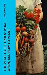 eBook (epub) The Vegetable Garden: What, When, and How to Plant de Anonymous