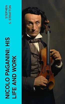 E-Book (epub) Nicolo Paganini: His Life and Work von Stephen S. Stratton