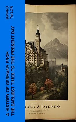 E-Book (epub) A History of Germany from the Earliest Times to the Present Day von Bayard Taylor