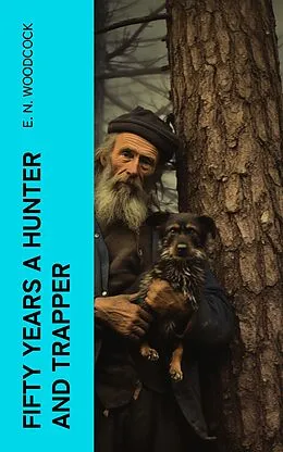E-Book (epub) Fifty Years a Hunter and Trapper von E. N. Woodcock