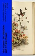 E-Book (epub) The History of Freedom, and Other Essays von John Emerich Edward Dalberg Acton Baron Acton