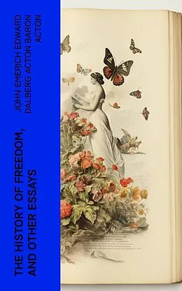 E-Book (epub) The History of Freedom, and Other Essays von John Emerich Edward Dalberg Acton Baron Acton